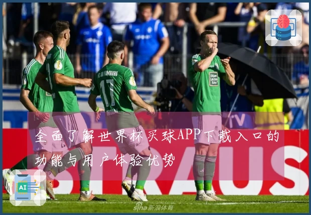全面了解世界杯买球APP下载入口的功能与用户体验优势