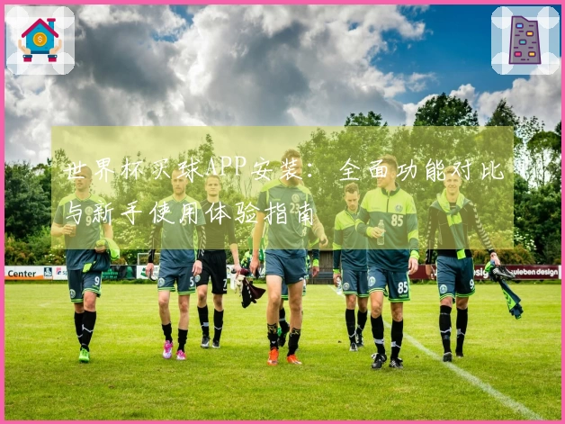 世界杯买球APP安装：全面功能对比与新手使用体验指南