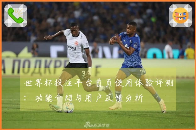 世界杯投注平台首页使用体验评测：功能介绍与用户反馈分析