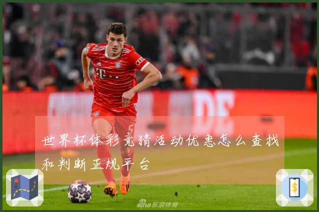 世界杯体彩竞猜活动优惠怎么查找和判断正规平台